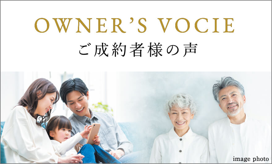 OWNER'S VOICE ご成約者様の声